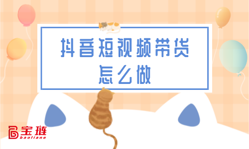短视频带货怎么做？如何才能做出好的短视频？